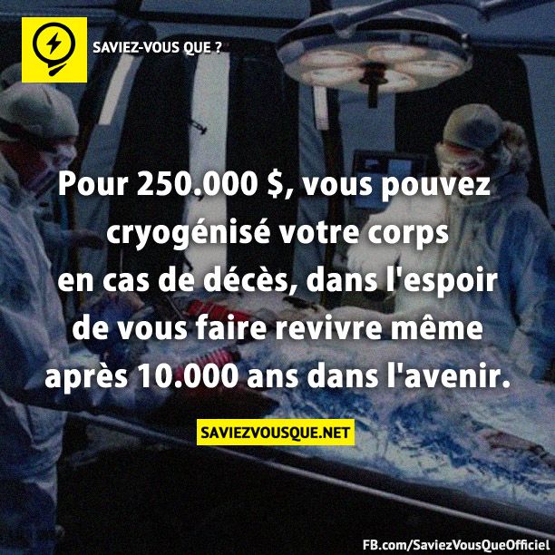 Pour 250.000 $, vous pouvez cryogénisé votre corps en cas de décès, dans l&#039;espoir de vous faire revivre même après 10.000 ans dans l&#039;avenir.