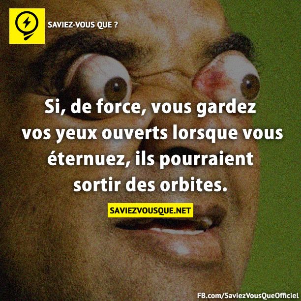 Si, de force, vous gardez vos yeux ouverts lorsque vous éternuez, ils pourraient sortir des orbites.