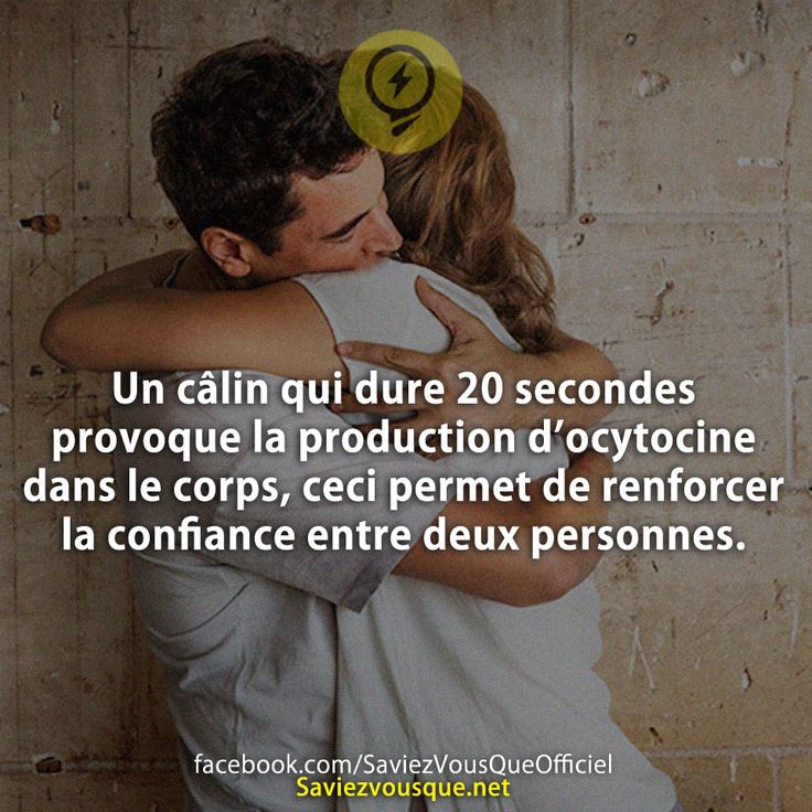 Un câlin qui dure 20 secondes provoque la production d&#039;ocytocine dans le corps, ceci permet de renforcer la confiance entre deux personnes.