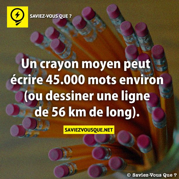 Un crayon moyen peut écrire 45.000 mots environ (ou dessiner une ligne de 56 km de long).