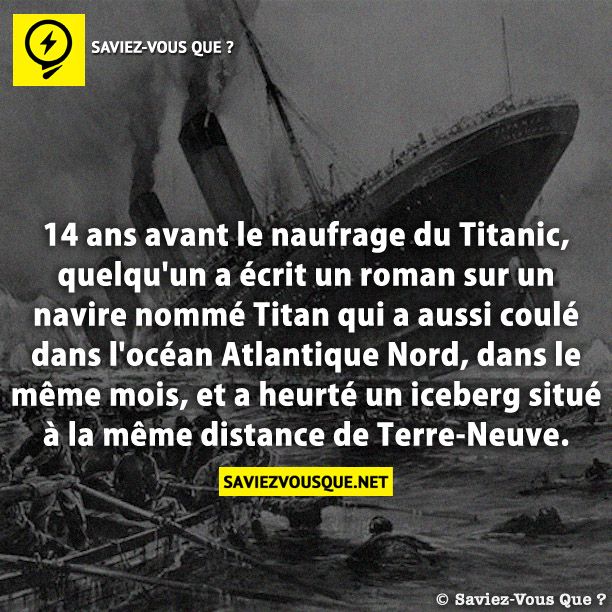 14 ans avant le naufrage du Titanic, quelqu&#039;un a écrit un roman sur un navire nommé Titan qui a aussi coulé dans l&#039;océan Atlantique Nord, dans le même mois, et a heurté un iceberg situé à la même distance de Terre-Neuve.