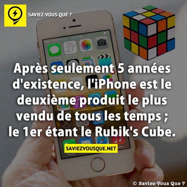 Après seulement 5 années d&#039;existence, l&#039;iPhone est le deuxième produit le plus vendu de tous les temps ; le 1er étant le Rubik&#039;s Cube .