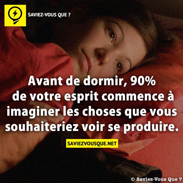 Avant de dormir, 90% de votre esprit commence à imaginer les choses que vous souhaiteriez voir se produire.