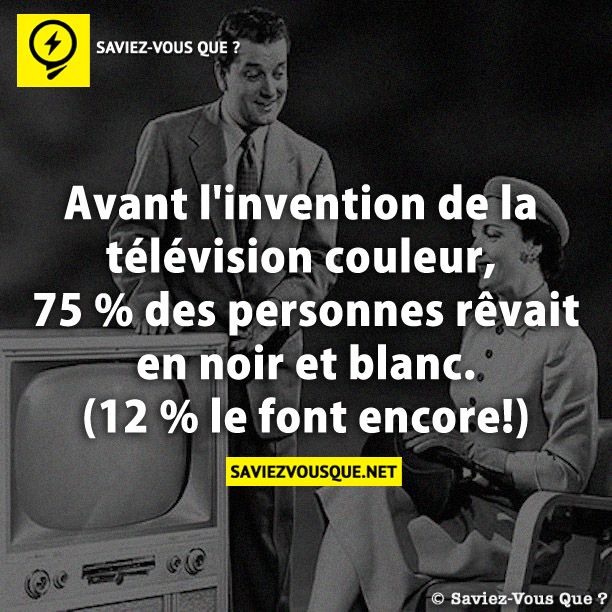 Avant l&#039;invention de la télévision couleur, 75 % des personnes rêvait en noir et blanc. (12 % le font encore!)