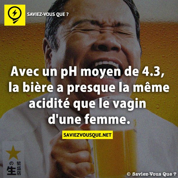 Avec un pH moyen de 4.3, la bière a presque la même acidité que le vagin d&#039;une femme.