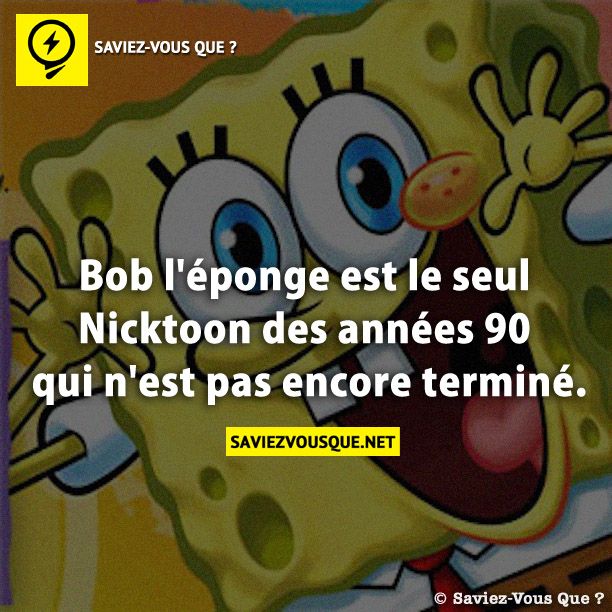 Bob l&#039;éponge est le seul Nicktoon des années 90 qui n&#039;est pas encore terminé.