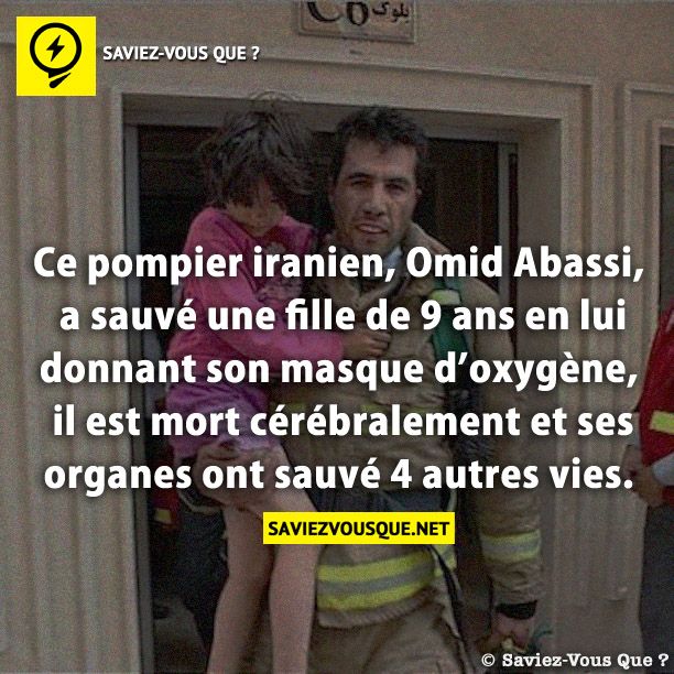 Ce pompier iranien, Omid Abassi, a sauvé une fille de 9 ans en lui donnant son masque d’oxygène, il est mort cérébralement et ses organes ont sauvé 4 autres vies.