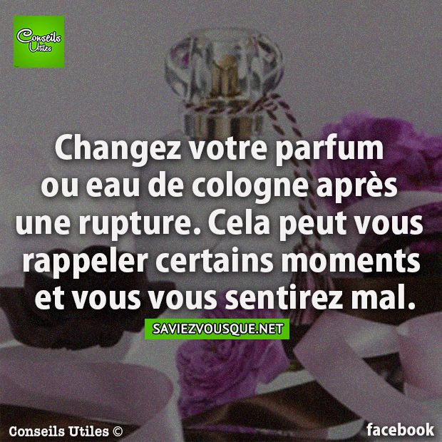 Changez votre parfum ou eau de Cologne après une rupture. Cela peut vous et vous vous sentirez mal.