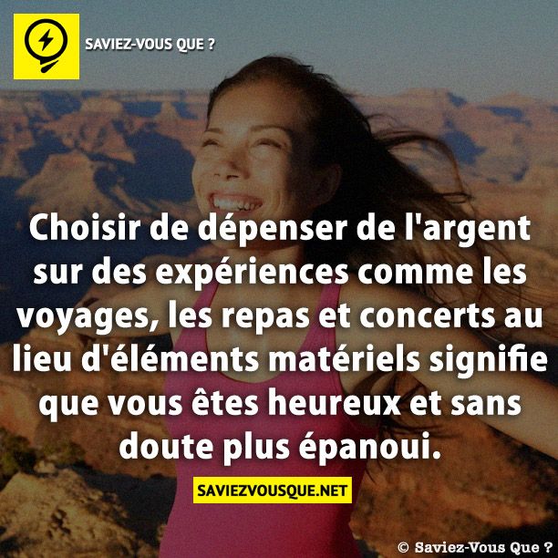 Choisir de dépenser de l&#039;argent sur des expériences comme les voyages, les repas et concerts au lieu d&#039;éléments matériels signifie que vous êtes heureux et sans doute plus épanoui.