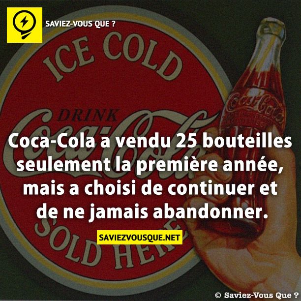 Coca-Cola a vendu 25 bouteilles seulement la première année, mais a choisi de continuer et de ne jamais abandonner.