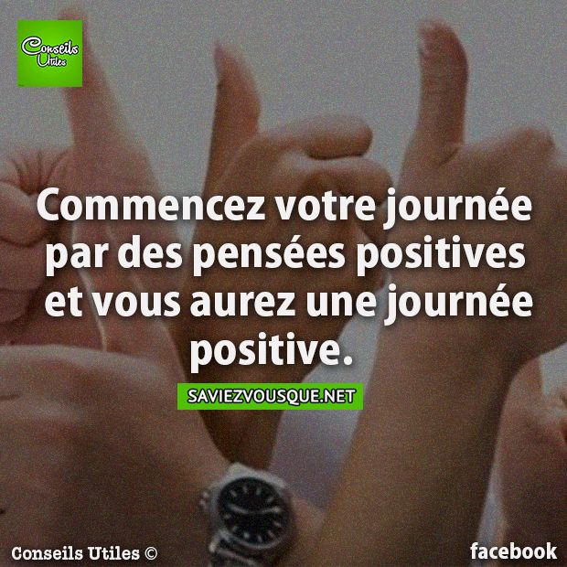Commencez votre journée par des pensées positives et vous aurez une journée positive.