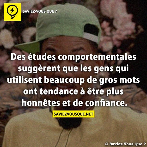Des études comportementales suggèrent que les gens qui utilisent beaucoup de gros mots ont tendance à être plus honnêtes et de confiance.