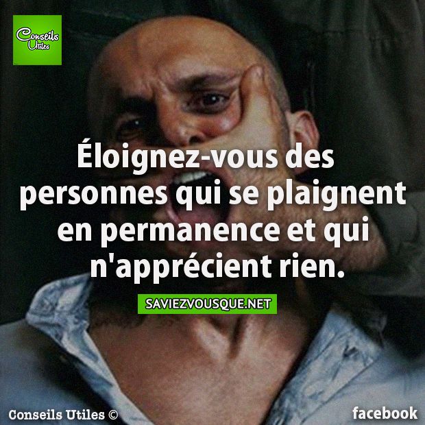 Éloignez-vous des personnes qui se plaignent en permanence et qui n&#039;apprécient rien.