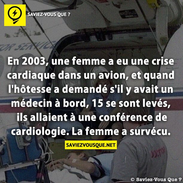 En 2003, une femme a eu une crise cardiaque dans un avion, et quand l&#039;hôtesse a demandé s&#039;il y avait un médecin à bord, 15 se sont levés, ils allaient à une conférence de cardiologie. La femme a survécu.