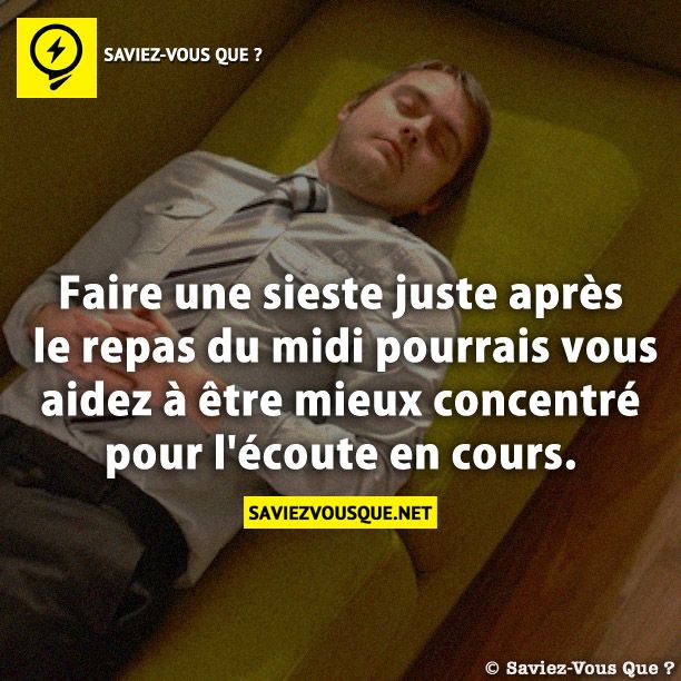 Faire une sieste juste après le repas du midi pourrais vous aidez à être mieux concentré pour l&#039;écoute en cours.