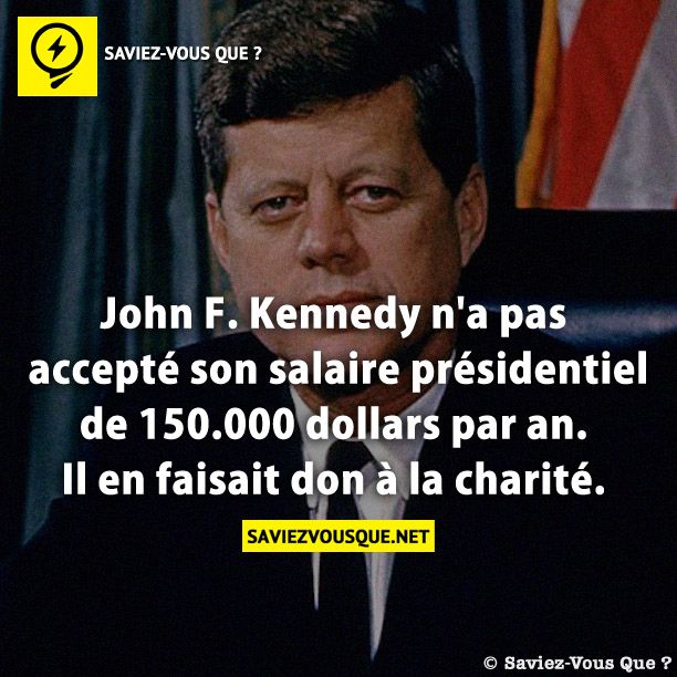 John F. Kennedy n&#039;a pas accepté son salaire présidentiel de 150.000 dollars par an. Il en faisait don à la charité.