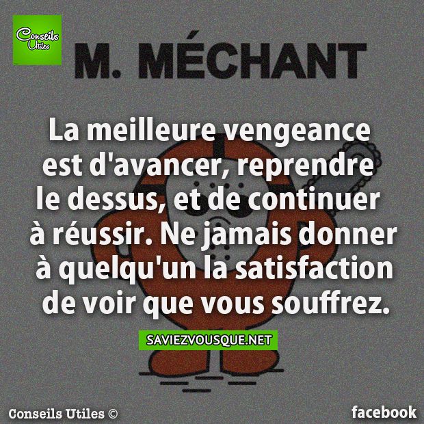 La meilleure vengeance est d&#039;avancer, reprendre le dessus, et de continuer à réussir. Ne jamais donner à quelqu&#039;un la satisfaction de voir que vous souffrez.