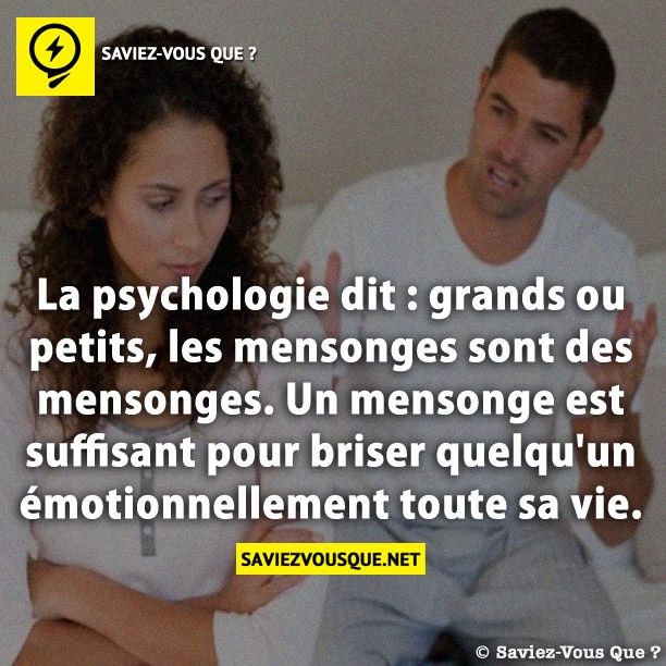 La psychologie dit : grands ou petits, les mensonges sont des mensonges. Un mensonge est suffisant pour briser quelqu&#039;un émotionnellement toute sa vie.