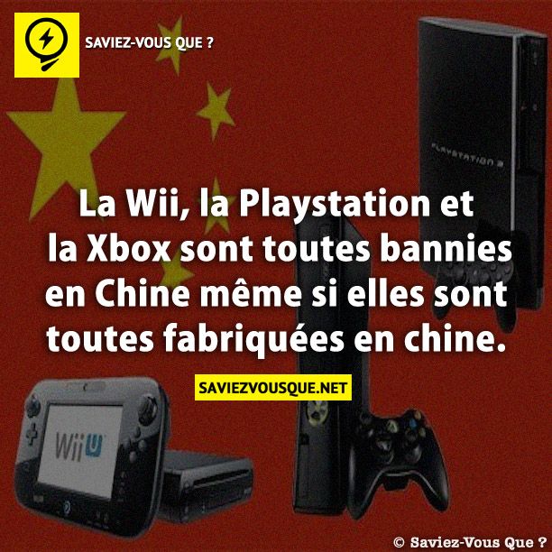 La Wii, la Playstation et la Xbox sont toutes bannies en Chine même si elles sont toutes fabriquées en chine.