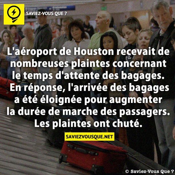 L&#039;aéroport de Houston recevait de nombreuses plaintes concernant le temps d&#039;attente des bagages. En réponse, l&#039;arrivée des bagages a été éloignée pour augmenter la durée de marche des passagers. Les plaintes ont chuté.