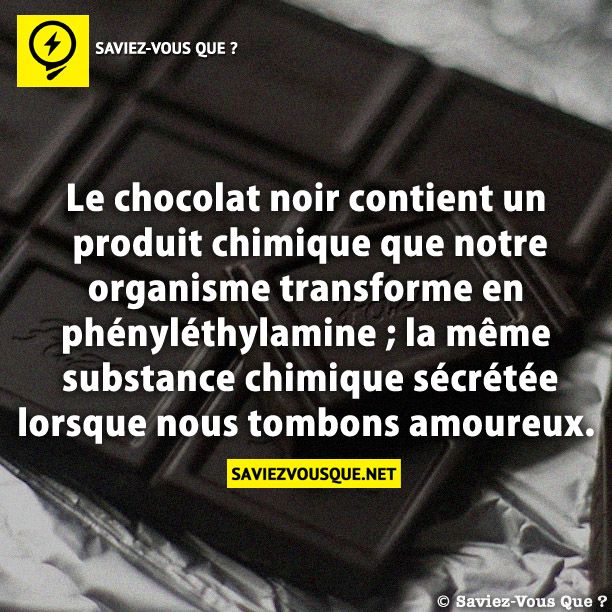 Le chocolat noir contient un produit chimique que notre organisme transforme en phényléthylamine ; la même substance chimique sécrétée lorsque nous tombons amoureux.