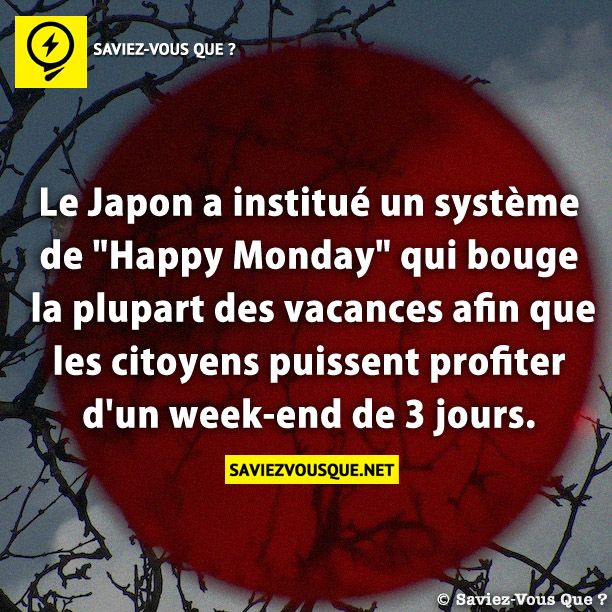 Le Japon a institué un système de &quot;Happy Monday&quot; qui bouge la plupart des vacances afin que les citoyens puissent profiter d&#039;un week-end de 3 jours.