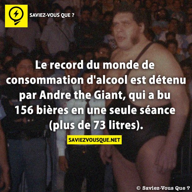 Le record du monde de consommation d&#039;alcool est détenu par Andre the Giant, qui a bu 156 bières en une seule séance (plus de 73 litres).