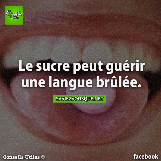 Le sucre peut guérir une langue brûlée.