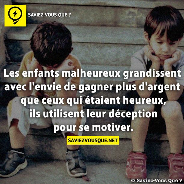 Les enfants malheureux grandissent avec l&#039;envie de gagner plus d&#039;argent que ceux qui étaient heureux, ils utilisent leur déception pour se motiver.