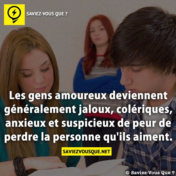 Les gens amoureux deviennent généralement jaloux, colériques, anxieux et suspicieux de peur de perdre la personne qu&#039;ils aiment.