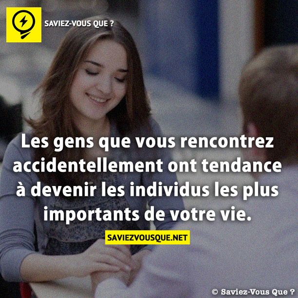 Les gens que vous rencontrez accidentellement ont tendance à devenir les individus les plus importants de votre vie.