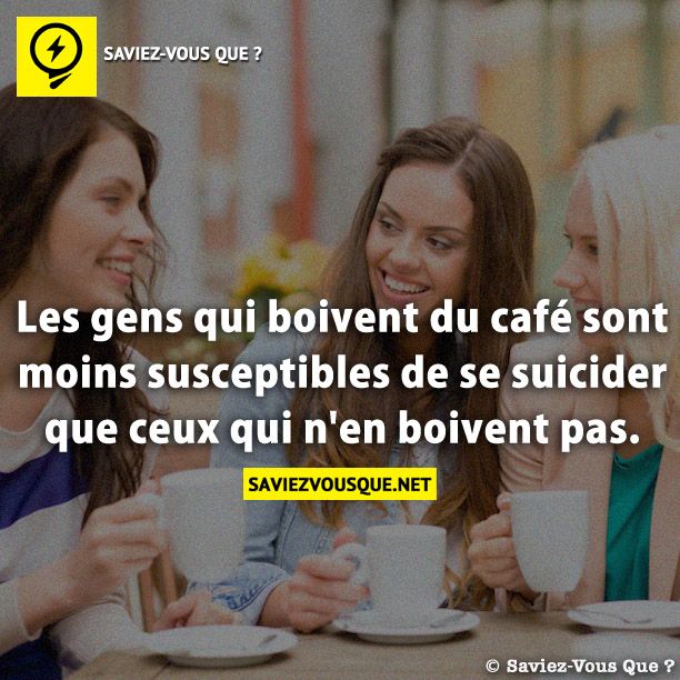 Les gens qui boivent du café sont moins susceptibles de se suicider que ceux qui n&#039;en boivent pas.