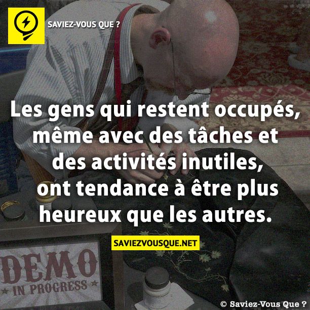 Les gens qui restent occupés, même avec des tâches et des activités inutiles, ont tendance à être plus heureux que les autres.
