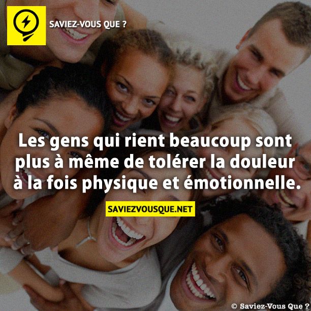 Les gens qui rient beaucoup sont plus à même de tolérer la douleur à la fois physique et émotionnelle.