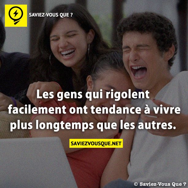 Les gens qui rigolent facilement ont tendance à vivre plus longtemps que les autres.