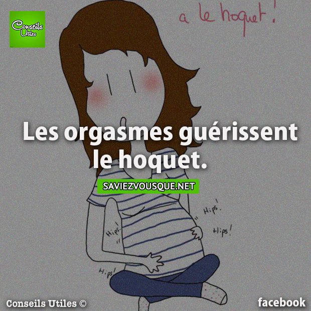 Les orgasmes guérissent le hoquet.