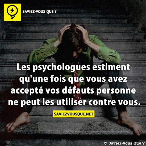 Les psychologues estiment qu&#039;une fois que vous avez accepté vos défauts personne ne peut les utiliser contre vous.
