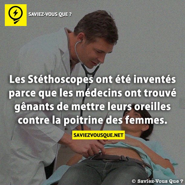 Les Stéthoscopes ont été inventés parce que les médecins ont trouvé gênants de mettre leurs oreilles contre la poitrine des femmes.