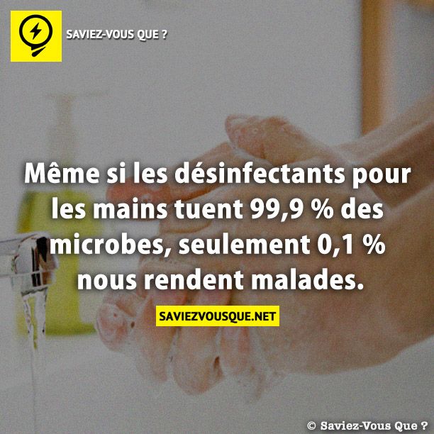 Même si les désinfectants pour les mains tuent 99,9 % des microbes, seulement 0,1 % nous rendent malades.