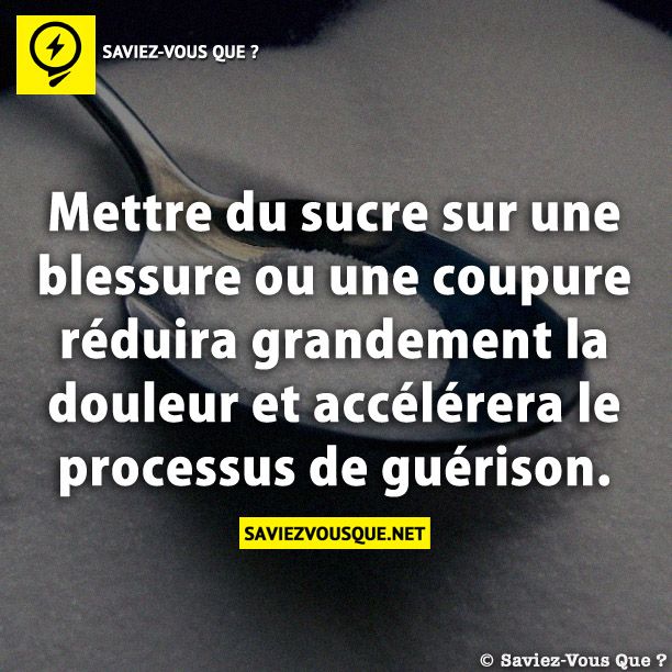 Mettre du sucre sur une blessure ou une coupure réduira grandement la douleur et accélérera le processus de guérison.