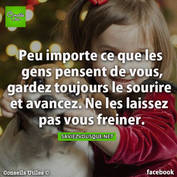 Peu importe ce que les gens pensent de vous, gardez toujours le sourire et avancez. Ne les laissez pas vous freiner.