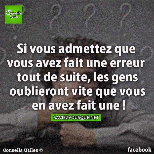 Si vous admettez que vous avez fait une erreur tout de suite, les gens oublieront vite que vous en avez fait une !