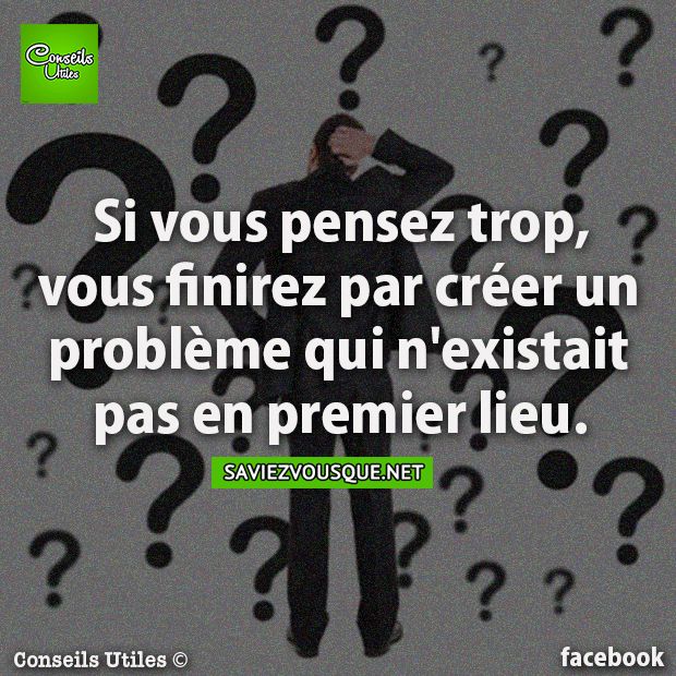 Si vous pensez trop, vous finirez par créer un problème qui n&#039;existait pas en premier lieu.