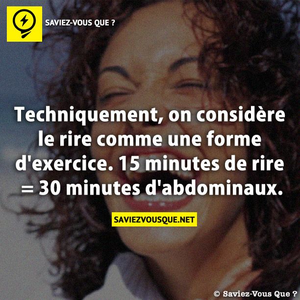 Techniquement, on considère le rire comme une forme d&#039;exercice. 15 minutes de rire = 30 minutes d&#039;abdominaux.