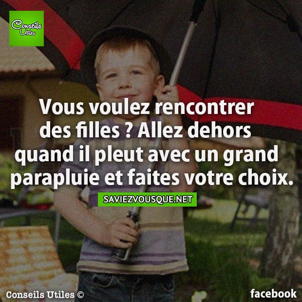 Vous voulez rencontrer des filles ? Allez dehors quand il pleut avec un grand parapluie et faites votre choix.
