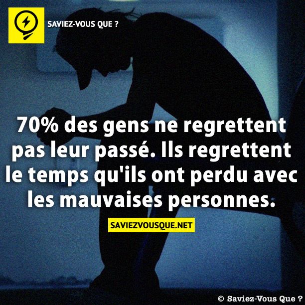 70% des gens ne regrettent pas leur passé. Ils regrettent le temps qu&#039;ils ont perdu avec les mauvaises personnes.