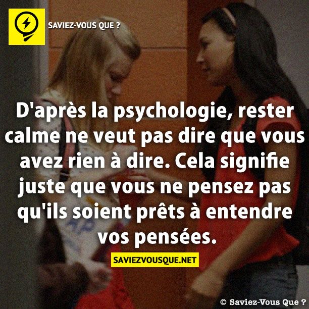 D&#039;après la psychologie, rester calme ne veut pas dire que vous avez rien à dire. Cela signifie juste que vous ne pensez pas qu&#039;ils soient prêts à entendre vos pensées.