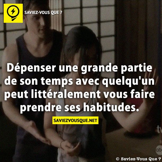 Dépenser une grande partie de son temps avec quelqu&#039;un peut littéralement vous faire prendre ses habitudes.