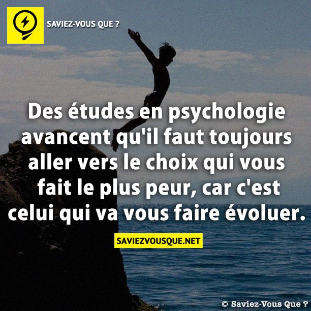Des études en psychologie avancent qu&#039;il faut toujours aller vers le choix qui vous fait le plus peur, car c&#039;est celui qui va vous faire évoluer.