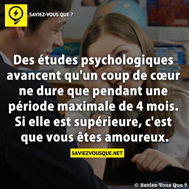 Des études psychologiques avancent qu&#039;un coup de cœur ne dure que pendant une période maximale de 4 mois. Si elle est supérieure, c&#039;est que vous êtes amoureux.
